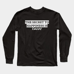 The secret to happiness is tacos Long Sleeve T-Shirt